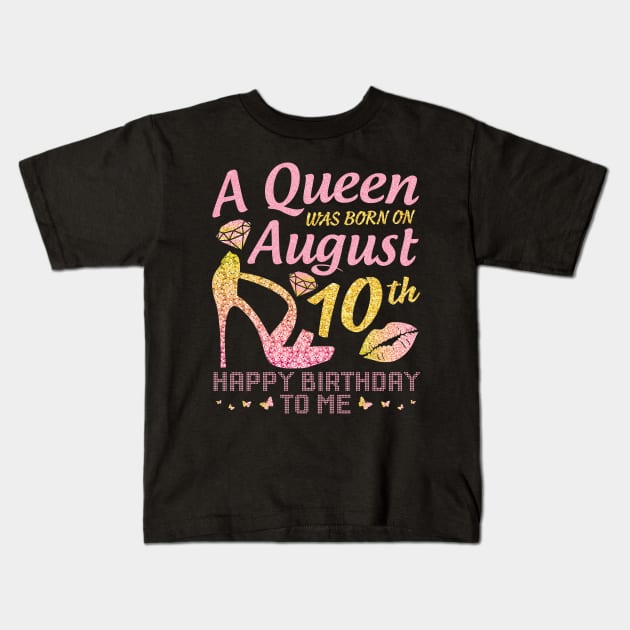 A Queen Was Born On August 10th Happy Birthday To Me Nana Mommy Mama Aunt Sister Wife Daughter Niece Kids T-Shirt by joandraelliot